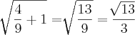 \sqrt[]{\frac{4}{9}+1} = \sqrt[]{\frac{13}{9}}
= \frac{\sqrt[]{13}}{3}