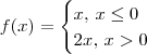 f(x) = \begin{cases}x,\,x\leq 0 \\ 2x,\,x > 0\end{cases}