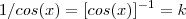 1/cos(x) = [cos(x)]^{-1}  = k