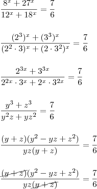\\ \frac{8^x + 27^x}{12^x + 18^x} = \frac{7}{6} \\\\\\ \frac{(2^3)^x + (3^3)^x}{(2^2 \cdot 3)^x + (2 \cdot 3^2)^x} = \frac{7}{6} \\\\\\ \frac{2^{3x} + 3^{3x}}{2^{2x} \cdot 3^x + 2^x \cdot 3^{2x}} = \frac{7}{6} \\\\\\ \frac{y^3 + z^3}{y^2z + yz^2} = \frac{7}{6} \\\\\\ \frac{(y + z)(y^2 - yz + z^2)}{yz(y + z)} = \frac{7}{6} \\\\\\ \frac{\cancel{(y + z)}(y^2 - yz + z^2)}{yz\cancel{(y + z)}} = \frac{7}{6}