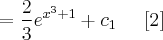 = \frac{2}{3} e^{x^{3} + 1} + c_{1} \;\;\;\;\;[2]