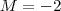 M = -2 M = -2