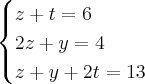 \begin{cases}
z+t=6\\2z+y=4\\z+y+2t=13\end{cases} \begin{cases}
z+t=6\\2z+y=4\\z+y+2t=13\end{cases}