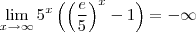 \lim_{x\to\infty}5^x\left(\left(\frac{e}{5}\right)^x-1\right)=-\infty