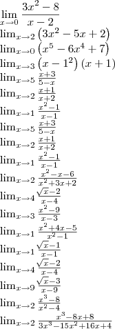 \lim_{x\rightarrow0} \frac{3{x}^{2}-8}{x-2}




\lim_{x\rightarrow2} \left( 3{x}^{2}-5x+2\right)




\lim_{x\rightarrow0} \left({x}^{5}-6{x}^{4}+7 \right)



\lim_{x\rightarrow3} \left({x-1}^{2} \right)\left(x+1 \right)



\lim_{x\rightarrow5} \frac{x+3}{5-x}



\lim_{x\rightarrow2} \frac{x+1}{x+2}



\lim_{x\rightarrow1} \frac{{x}^{2}-1}{x-1}



\lim_{x\rightarrow5} \frac{x+3}{5-x}



\lim_{x\rightarrow2} \frac{x+1}{x+2}



\lim_{x\rightarrow1} \frac{{x}^{2}-1}{x-1}



\lim_{x\rightarrow2} \frac{{x}^{2}-x-6}{{x}^{2}+3x+2}



\lim_{x\rightarrow4} \frac{\sqrt[]{x}-2}{x-4}



\lim_{x\rightarrow3} \frac{{x}^{2}-9}{x-3}



\lim_{x\rightarrow1} \frac{{x}^{2} +4x-5}{{x}^{2}-1}



\lim_{x\rightarrow1} \frac{\sqrt[]{x}-1}{x-1}



\lim_{x\rightarrow4} \frac{\sqrt[]{x}-2}{x-4}



\lim_{x\rightarrow9} \frac{\sqrt[]{x}-3}{x-9}



\lim_{x\rightarrow2} \frac{{x}^{3}-8}{{x}^{2}-4}



\lim_{x\rightarrow2} \frac{{x}^{3}-8x+8}{{3x}^{3}-{15x}^{2}+16x+4}