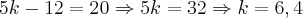 5k-12=20 \Rightarrow 5k=32 \Rightarrow k=6,4