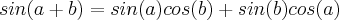 sin( a + b) = sin(a)cos(b) + sin(b)cos(a) sin( a + b) = sin(a)cos(b) + sin(b)cos(a)