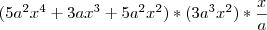 (5a^2x^4 + 3ax^3 + 5a^2x^2) * (3a^3x^2) * \frac{x}{a} (5a^2x^4 + 3ax^3 + 5a^2x^2) * (3a^3x^2) * \frac{x}{a}