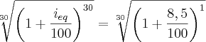 \sqrt[30]{\left(1 + \frac{i_{eq}}{100} \right)^{30}} = \sqrt[30]{\left(1 + \frac{8,5}{100} \right)^1}