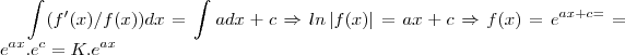 \int_{}^{}(f'(x)/f(x))dx=\int_{}^{}adx+c\Rightarrow ln\left|f(x) \right|=ax+c\Rightarrow f(x)={e}^{ax+c=}={e}^{ax}.{e}^{c}=K.{e}^{ax}