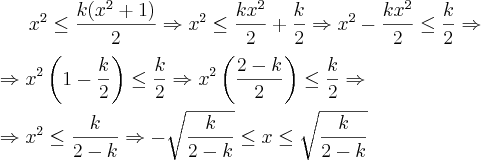 x^2\leq \frac{k(x^2+1)}{2} \Rightarrow x^2\leq \frac{kx^2}{2}+\frac{k}{2} \Rightarrow x^2 - \frac{kx^2}{2}\leq \frac{k}{2} \Rightarrow \\ \\ \Rightarrow x^2 \left(1-\frac{k}{2}\right)\leq \frac{k}{2} \Rightarrow x^2 \left(\frac{2-k}{2}\right)\leq \frac{k}{2} \Rightarrow \\ \\ \Rightarrow x^2 \leq \frac{k}{2-k}\Rightarrow -\sqrt{\frac{k}{2-k}} \leq x \leq \sqrt{\frac{k}{2-k}}