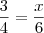\frac{3}{4} = \frac{x}{6} \frac{3}{4} = \frac{x}{6}
