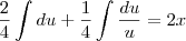 \frac{2}{4}\int du + \frac{1}{4}\int \frac{du}{u} = 2x \frac{2}{4}\int du + \frac{1}{4}\int \frac{du}{u} = 2x