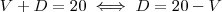 V+D=20 \iff D = 20 -V V+D=20 \iff D = 20 -V