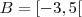 B = [-3,5[