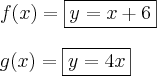 \\
f(x) = \boxed{y = x+6}
\\\\
g(x)=\boxed{y = 4x}