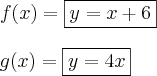 \\
f(x) = \boxed{y = x+6}
\\\\
g(x)=\boxed{y = 4x} \\
f(x) = \boxed{y = x+6}
\\\\
g(x)=\boxed{y = 4x}