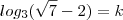 log_3{(\sqrt{7}}-2)}=k log_3{(\sqrt{7}}-2)}=k