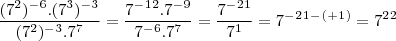 \[\frac{(7^2)^-^6.(7^3)^-^3}{(7^2)^-^3.7^7} = \frac{7^-^1^2.7^-^9}{7^-^6.7^7} = \frac{7^-^2^1}{7^1} = 7^-^2^1^-^(^+^1^)=7^2^2\]