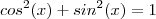 cos^2(x) + sin^2(x) = 1 cos^2(x) + sin^2(x) = 1