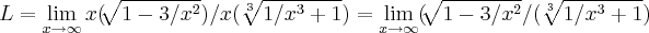 L=\lim_{x\rightarrow \infty}x(\sqrt[]{1-3/{x}^{2}})/x(\sqrt[3]{1/{x}^{3}+1})=\lim_{x\rightarrow \infty}(\sqrt[]{1-3/{x}^{2}}/(\sqrt[3]{1/{x}^{3}+1})