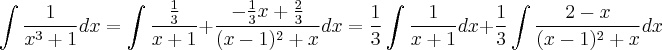 \int  \frac{1}{x^3 + 1} dx = \int \frac{\frac{1}{3}}{x + 1} + \frac{-\frac{1}{3}x + \frac{2}{3}}{(x-1)^2 + x} dx = \frac{1}{3}\int \frac{1}{x + 1} dx + \frac{1}{3} \int \frac{2 - x}{(x-1)^2 + x} dx