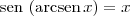 \textrm{sen}\,\left(\textrm{arcsen}\,x\right) = x
