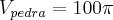 {V}_{pedra}=100\pi