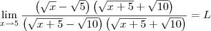 \lim_{x\to 5}\frac{\left(\sqrt{x}-\sqrt{5}\right)\left(\sqrt{x+5}+\sqrt{10}\right)}{\left(\sqrt{x+5}-\sqrt{10}\right)\left(\sqrt{x+5}+\sqrt{10}\right)} = L