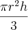 \frac{\pi{r}^{2}h}{3} \frac{\pi{r}^{2}h}{3}