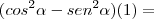 (cos^2\alpha - sen^2\alpha)( 1) =
