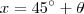 x = 45^{\circ} + \theta