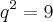 {q}^{2}=9