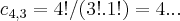 {c}_{4,3}=4!/(3!.1!)=4...