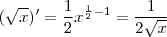 (\sqrt{x})' = \frac{1}{2} x^{\frac{1}{2} - 1} = \frac{1}{2 \sqrt{x}} (\sqrt{x})' = \frac{1}{2} x^{\frac{1}{2} - 1} = \frac{1}{2 \sqrt{x}}