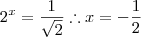 2^x= \frac{1}{\sqrt{2}}\therefore x=-\frac{1}{2}