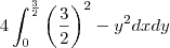 4\int_{0}^{\frac{3}{2}}\left(\frac{3}{2}\right)^2-y^2dxdy