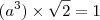 (a^3)\times\sqrt{2} = 1
