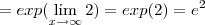 =
exp (\lim_{x\rightarrow\infty} 2)= exp (2) = e^2