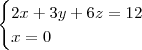 \begin{cases} 2x+3y+6z=12 \\ x=0 \end{cases}