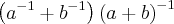 \left({a}^{-1} + {b}^{-1} \right){\left(a + b \right)}^{-1} \left({a}^{-1} + {b}^{-1} \right){\left(a + b \right)}^{-1}