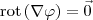 \textrm{rot}\, (\nabla \varphi) = \vec{0} \textrm{rot}\, (\nabla \varphi) = \vec{0}