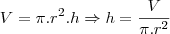 V = \pi .r^2.h \Rightarrow h = \frac{V}{\pi.r^2}