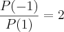 \frac{P(-1)}{P(1)}=2 \frac{P(-1)}{P(1)}=2
