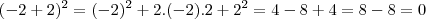 ( -2 + 2 )^2 = (-2)^2 + 2.(-2).2 + 2^2 = 4 - 8 + 4 = 8 - 8 = 0 ( -2 + 2 )^2 = (-2)^2 + 2.(-2).2 + 2^2 = 4 - 8 + 4 = 8 - 8 = 0
