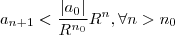a_{n+1} < \frac{|a_0|}{R^{n_0}} R^n , \forall n > n_0 a_{n+1} < \frac{|a_0|}{R^{n_0}} R^n , \forall n > n_0