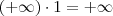 (+\infty) \cdot 1 = +\infty (+\infty) \cdot 1 = +\infty