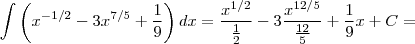\int \left( x^{-1/2} - 3x^{7/5} + \frac{1}{9}\right) dx = \frac{x^{1/2}}{\frac{1}{2}} - 3\frac{x^{12/5}}{\frac{12}{5}} + \frac{1}{9}x + C =
