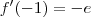 f'(-1) = -e