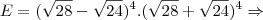 E=(\sqrt{28}-\sqrt{24})^4.(\sqrt{28}+\sqrt{24})^4 \Rightarrow